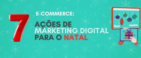 Campanha de Natal: 7 ações de Marketing Digital para seu negócio
